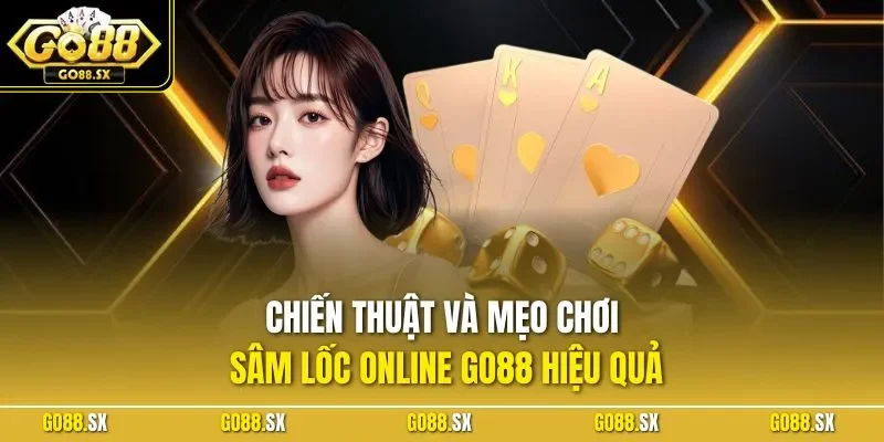 Chiến thuật và mẹo chơi sâm lốc online GO88 hiệu quả