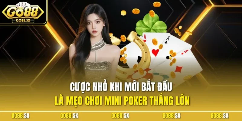 Cược nhỏ khi mới bắt đầu là mẹo chơi mini Poker thắng lớn