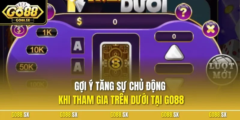  Gợi ý tăng sự chủ động khi tham gia trên dưới tại GO88