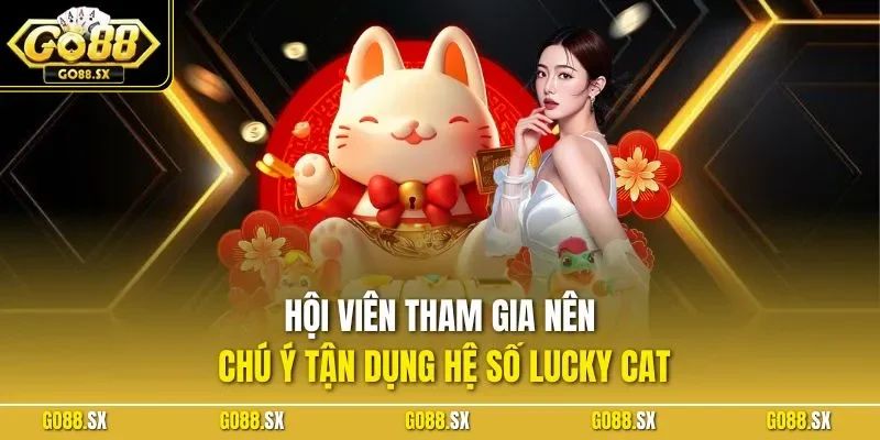 Hội viên tham gia nên chú ý tận dụng hệ số Lucky cat