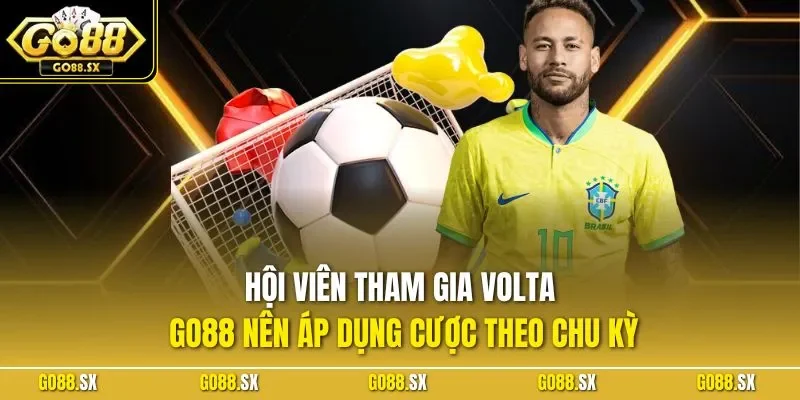 Hội viên tham gia Volta GO88 nên áp dụng cược theo chu kỳ