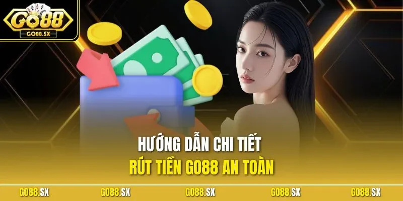 Hướng dẫn chi tiết rút tiền GO88 an toàn
