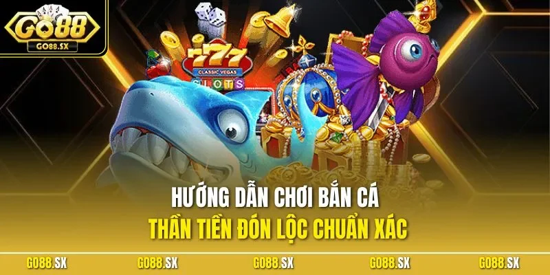 Hướng dẫn chơi bắn cá thần tiền đón lộc chuẩn xác