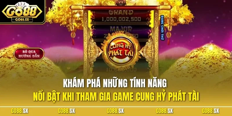 Khám phá những tính năng nổi bật khi tham gia game cung hỷ phát tài