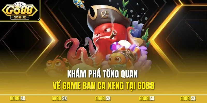 Khám phá tổng quan về game ban ca xeng tại GO88
