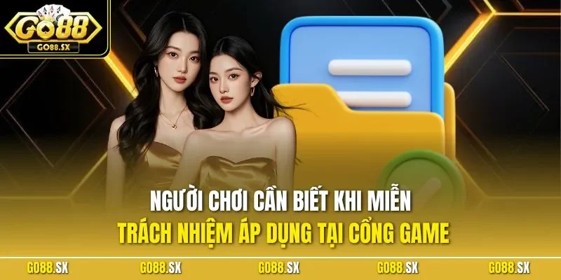 Người chơi cần biết khi miễn trách nhiệm áp dụng tại cổng game