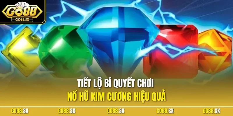 Tiết lộ bí quyết chơi nổ hũ kim cương hiệu quả