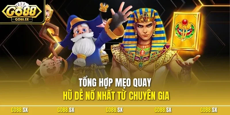 Tổng hợp mẹo quay hũ dễ nổ nhất từ chuyên gia