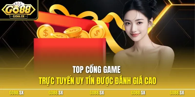 Top cổng game trực tuyến uy tín được đánh giá cao