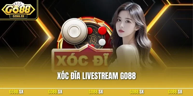 Xóc Đĩa Livestream GO88 | Hướng Dẫn Chơi Chi Tiết Cùng Mẹo 